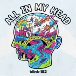 Makna dan lirik lagu ALL IN MY HEAD Blink182