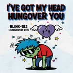 Makna dan lirik lagu Hungover You Blink182